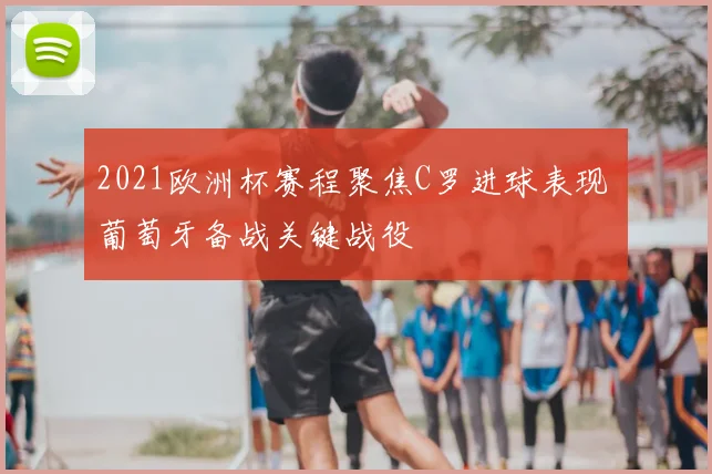 2021欧洲杯赛程聚焦C罗进球表现 葡萄牙备战关键战役