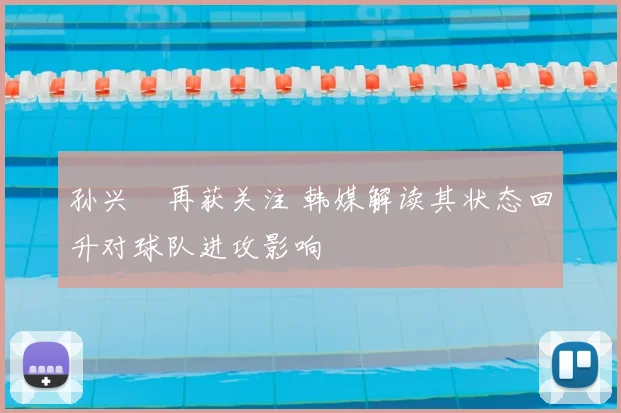 孙兴慜再获关注 韩媒解读其状态回升对球队进攻影响