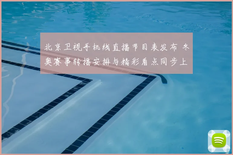 北京卫视手机线直播节目表发布 冬奥赛事转播安排与精彩看点同步上线