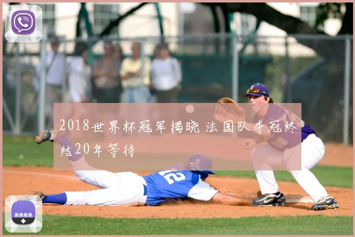 2018世界杯冠军揭晓 法国队夺冠终结20年等待