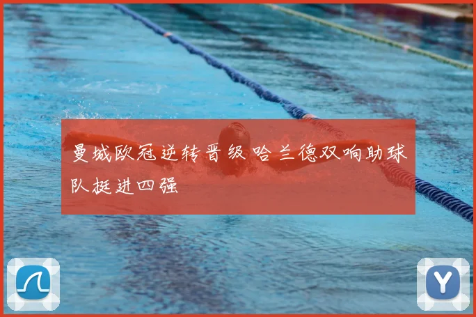 曼城欧冠逆转晋级 哈兰德双响助球队挺进四强
