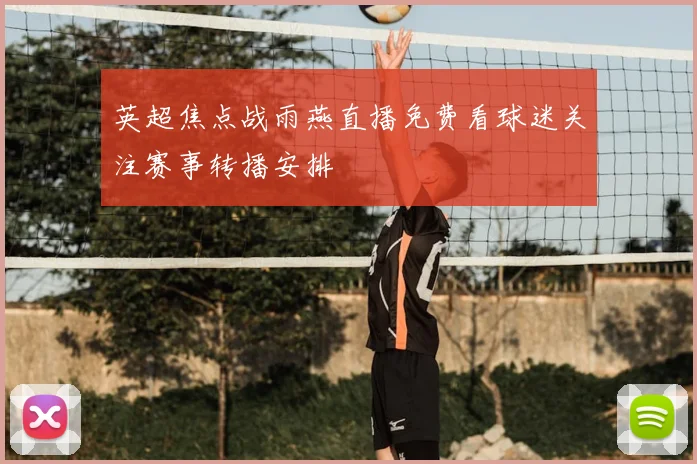 英超焦点战雨燕直播免费看球迷关注赛事转播安排