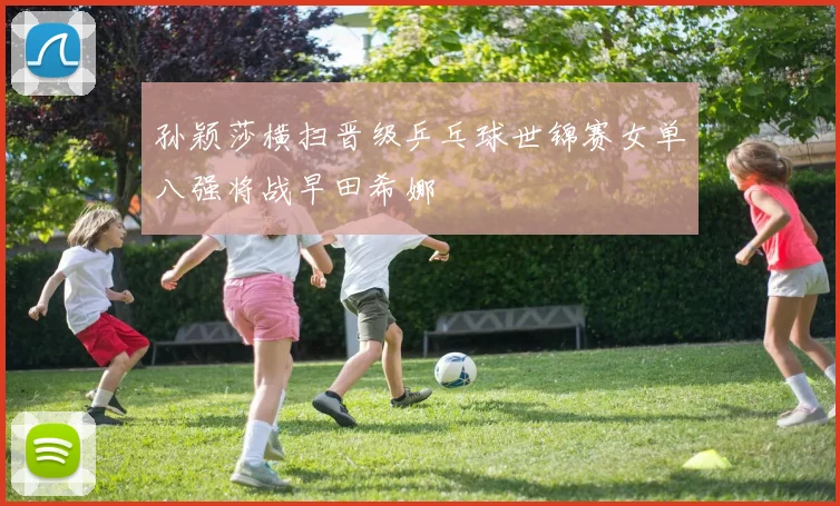 孙颖莎横扫晋级乒乓球世锦赛女单八强将战早田希娜