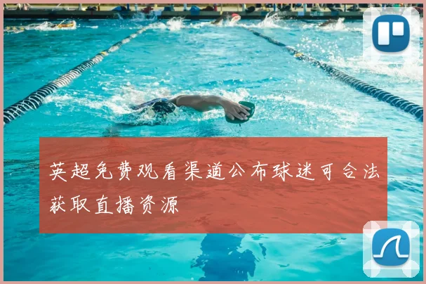 英超免费观看渠道公布球迷可合法获取直播资源