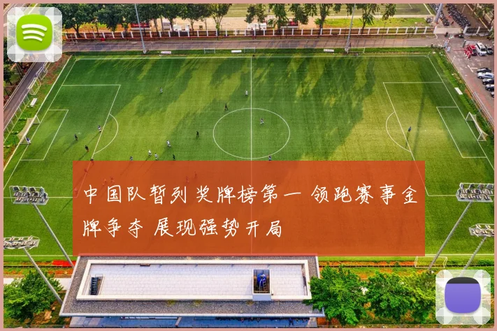 中国队暂列奖牌榜第一 领跑赛事金牌争夺 展现强势开局