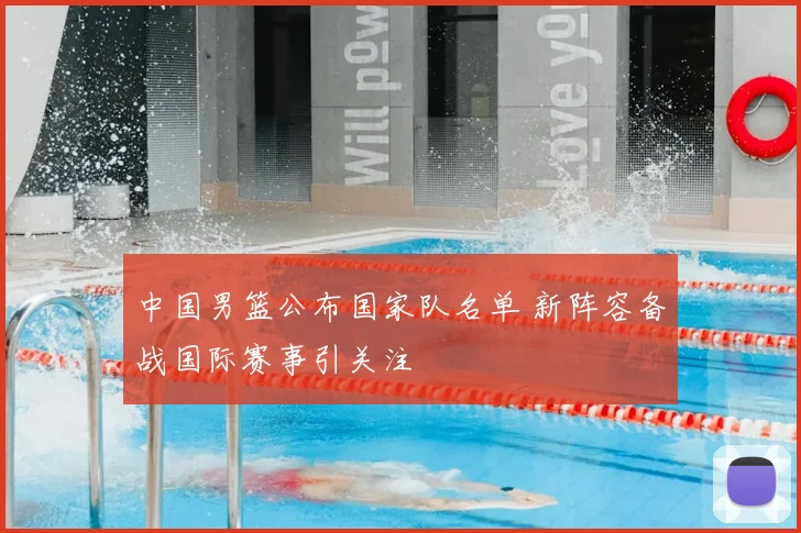 中国男篮公布国家队名单 新阵容备战国际赛事引关注